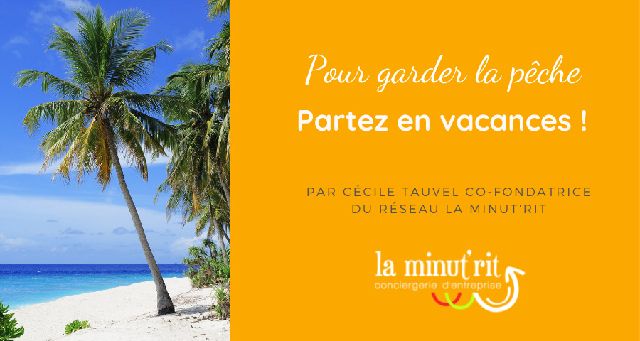 Pour garder la pêche, partez en vacances !